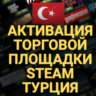 АКТИВАЦИЯ ТОРГОВОЙ ПЛОЩАДКИ STEAM  (Турция)