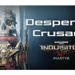 Warhammer 40,000: Inquisitor - Martyr - Desperate Crusa