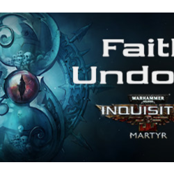 Warhammer 40,000: Inquisitor - Martyr - Faith Undone