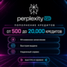 Perplexity AI Пополнение кредитов от 500 до 20.000 НА ВАШ АККАУНТ