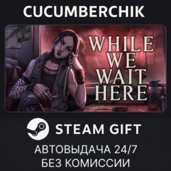 While We Wait Here✅STEAM GIFT AUTO✅RU МИР