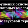 Нарушения окисления жирных кислот_Сеанс звуковой терапи